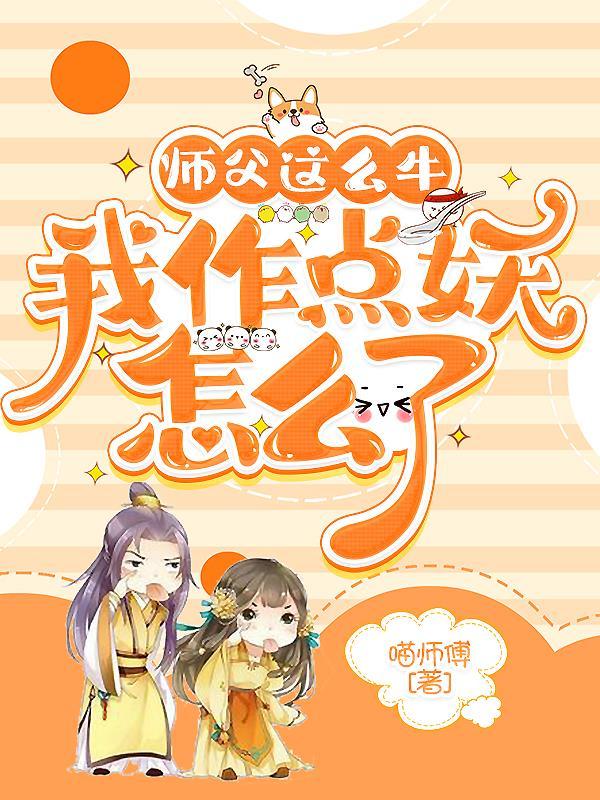 师父这么牛,我作点妖怎么了 师父这么牛,我作点妖怎么了