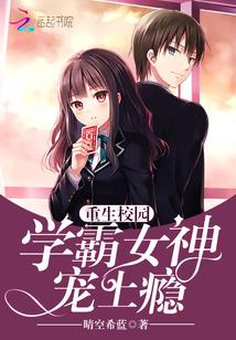 重生校园:学霸女神,宠上瘾 重生校园:学霸女神,宠上瘾