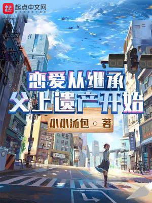 恋爱从继承父上遗产开始 恋爱从继承父上遗产开始