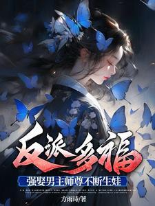 反派多福,强娶男主师尊不断生娃 反派多福,强娶男主师尊不断生娃