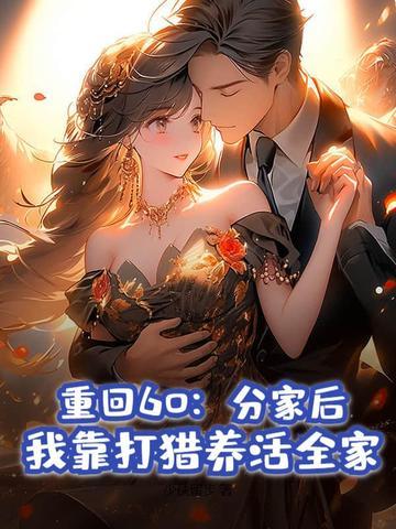 重回60:分家后,我靠打猎养活全家 重回60:分家后,我靠打猎养活全家