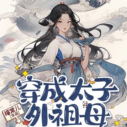 穿成太子外祖母,我带全家立人设 穿成太子外祖母,我带全家立人设