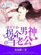 重生千金:拐个男神当老公 重生千金:拐个男神当老公