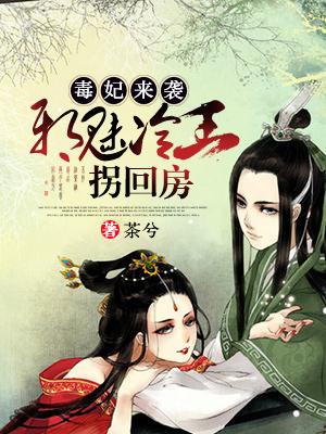 毒妃来袭:邪魅冷王拐回房 毒妃来袭:邪魅冷王拐回房