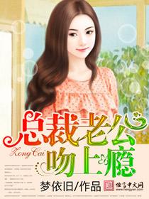 总裁老公吻上瘾 总裁老公吻上瘾